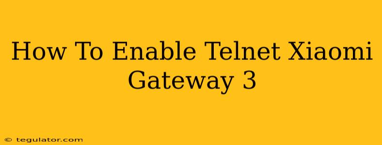 How To Enable Telnet Xiaomi Gateway 3