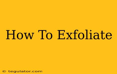 How To Exfoliate