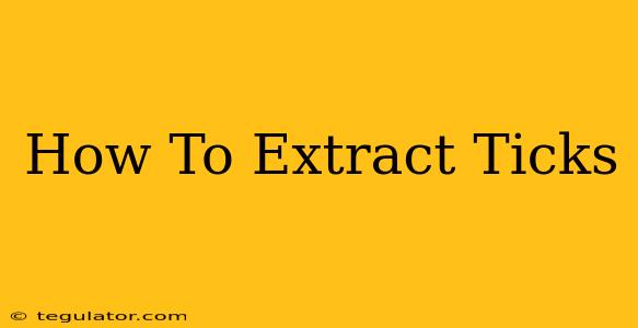 How To Extract Ticks