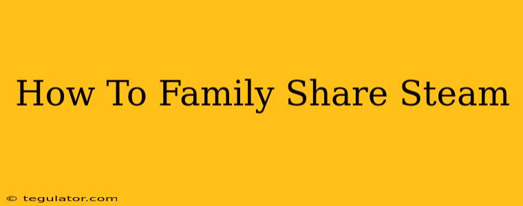 How To Family Share Steam