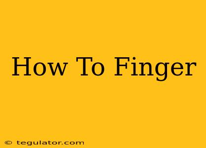 How To Finger