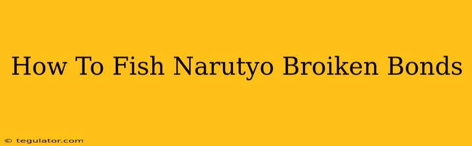 How To Fish Narutyo Broiken Bonds