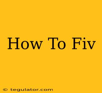 How To Fiv