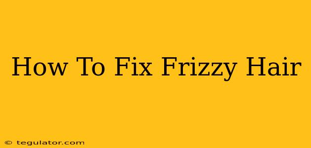 How To Fix Frizzy Hair