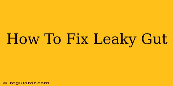 How To Fix Leaky Gut