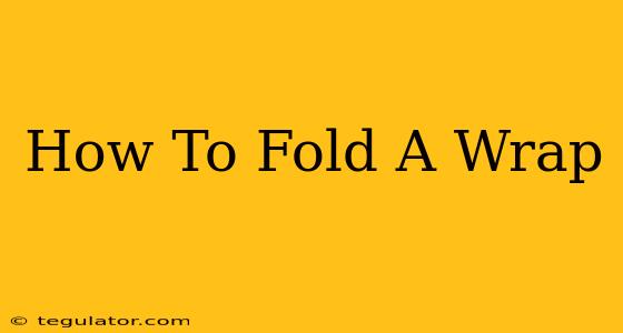 How To Fold A Wrap