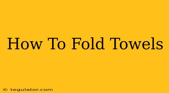 How To Fold Towels