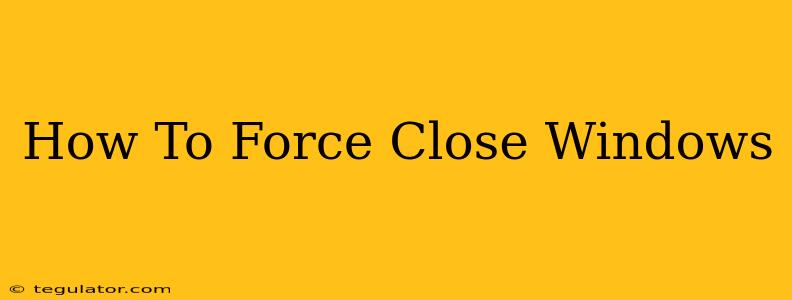 How To Force Close Windows