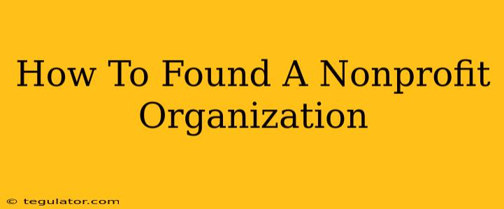 How To Found A Nonprofit Organization