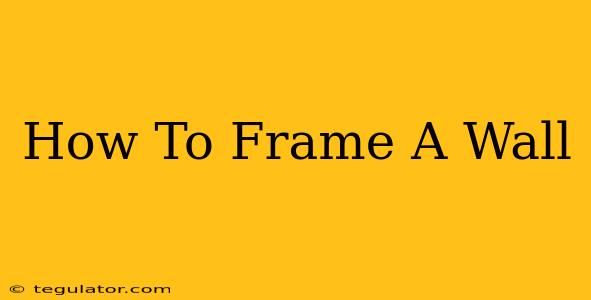 How To Frame A Wall