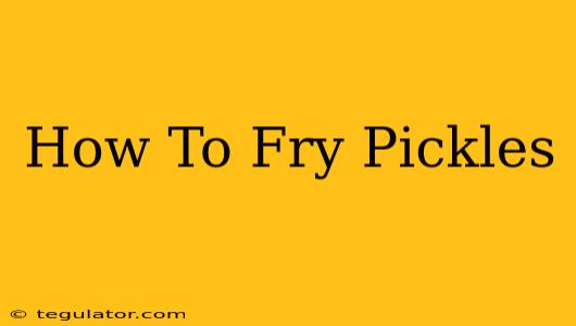 How To Fry Pickles