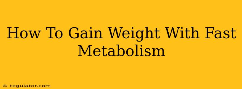 How To Gain Weight With Fast Metabolism