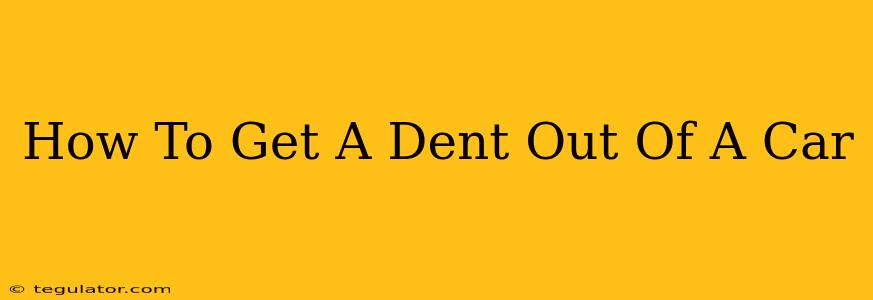 How To Get A Dent Out Of A Car