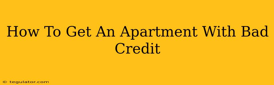 How To Get An Apartment With Bad Credit