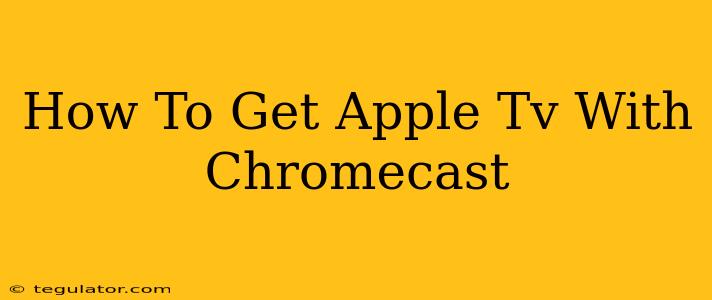 How To Get Apple Tv With Chromecast