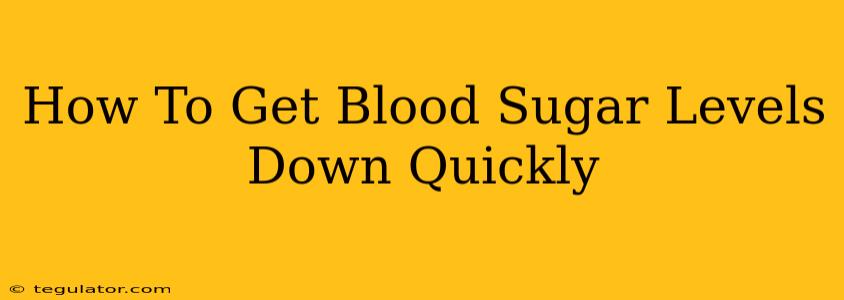 How To Get Blood Sugar Levels Down Quickly