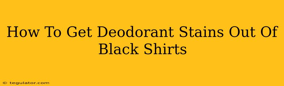 How To Get Deodorant Stains Out Of Black Shirts