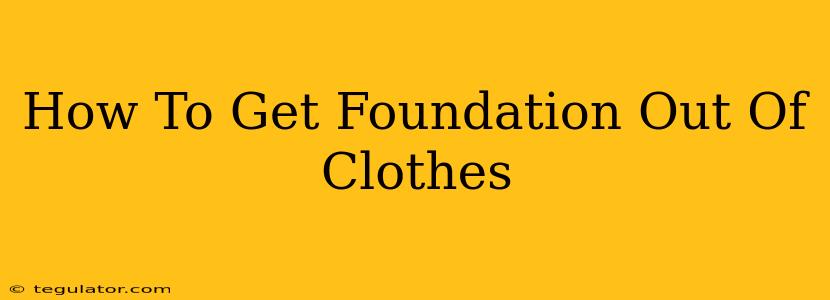 How To Get Foundation Out Of Clothes