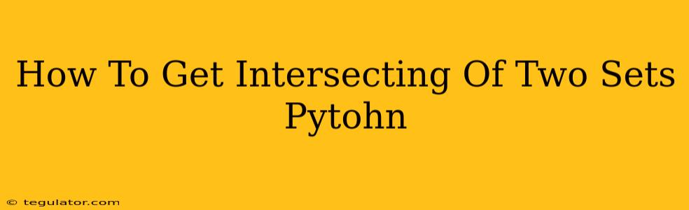 How To Get Intersecting Of Two Sets Pytohn