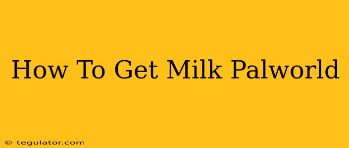 How To Get Milk Palworld