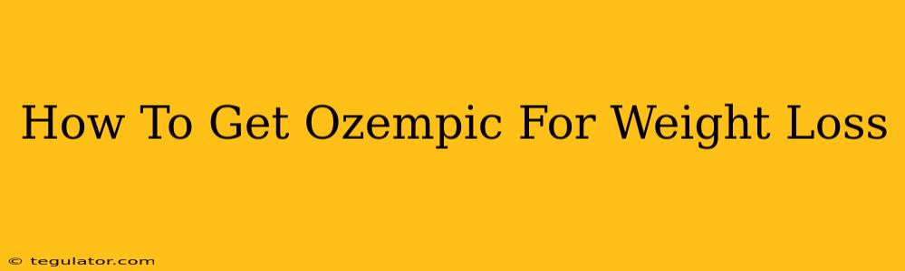 How To Get Ozempic For Weight Loss