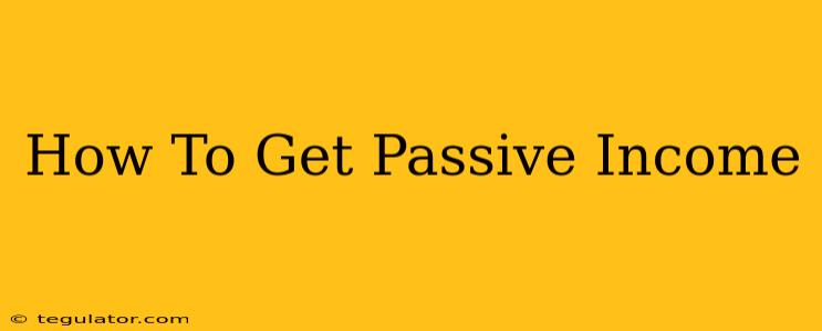 How To Get Passive Income