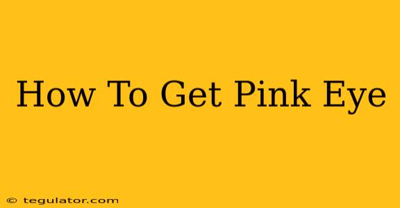 How To Get Pink Eye