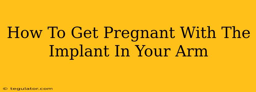 How To Get Pregnant With The Implant In Your Arm