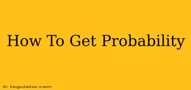 How To Get Probability