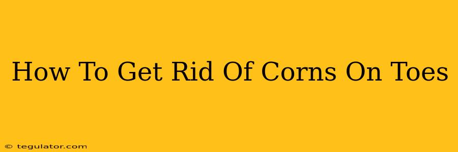 How To Get Rid Of Corns On Toes