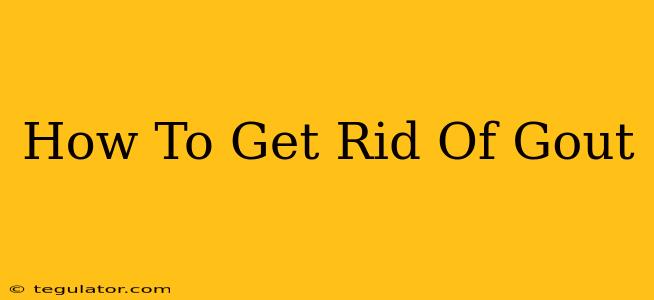 How To Get Rid Of Gout