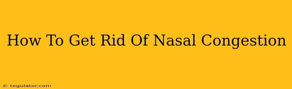 How To Get Rid Of Nasal Congestion