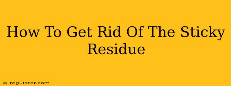 How To Get Rid Of The Sticky Residue