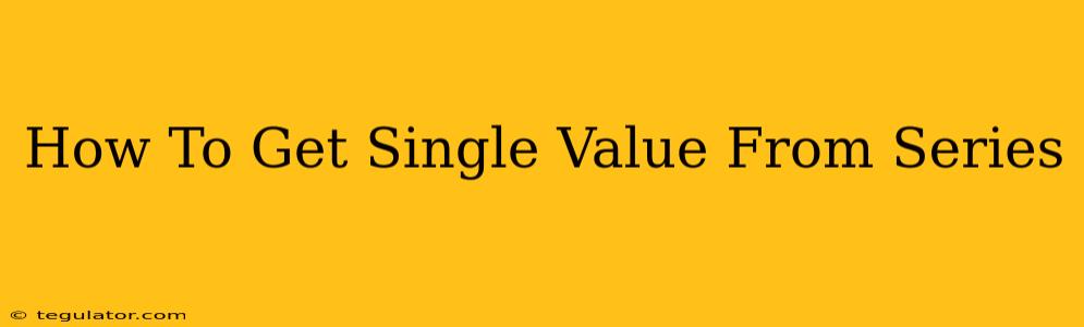 How To Get Single Value From Series