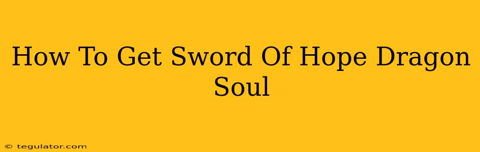 How To Get Sword Of Hope Dragon Soul