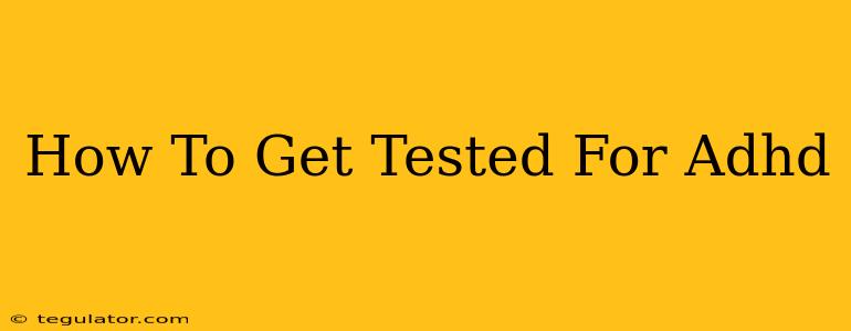 How To Get Tested For Adhd