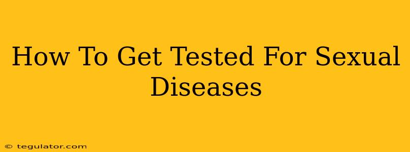 How To Get Tested For Sexual Diseases