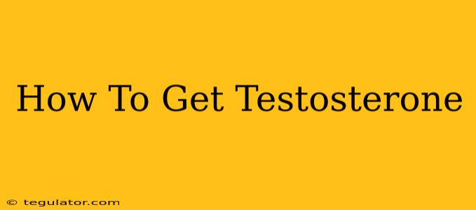 How To Get Testosterone