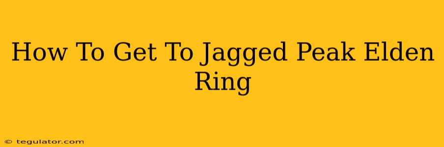 How To Get To Jagged Peak Elden Ring