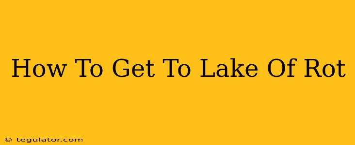 How To Get To Lake Of Rot