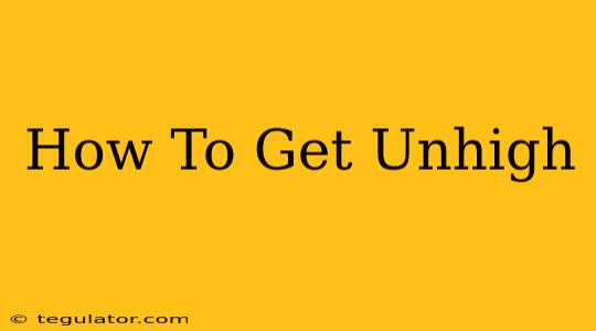 How To Get Unhigh