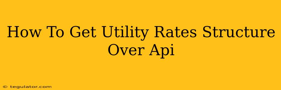 How To Get Utility Rates Structure Over Api