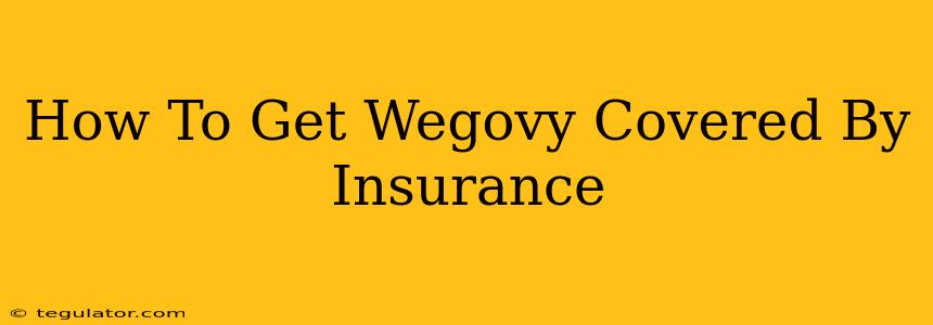 How To Get Wegovy Covered By Insurance