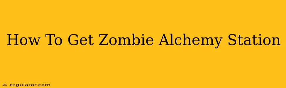 How To Get Zombie Alchemy Station