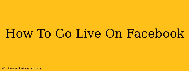 How To Go Live On Facebook