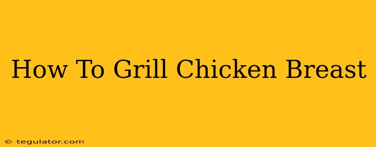 How To Grill Chicken Breast