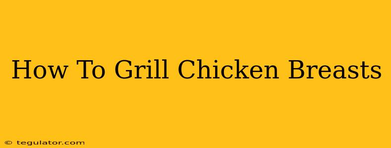 How To Grill Chicken Breasts