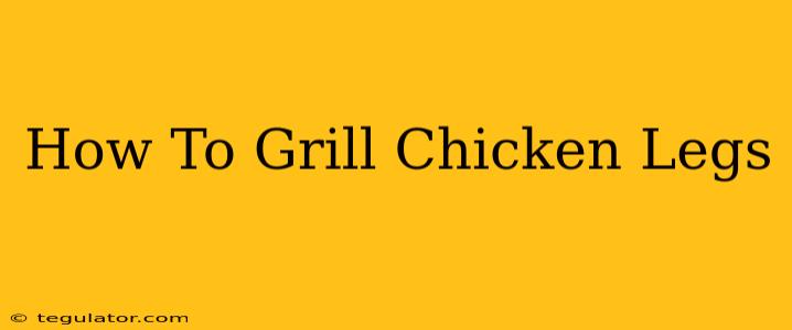 How To Grill Chicken Legs