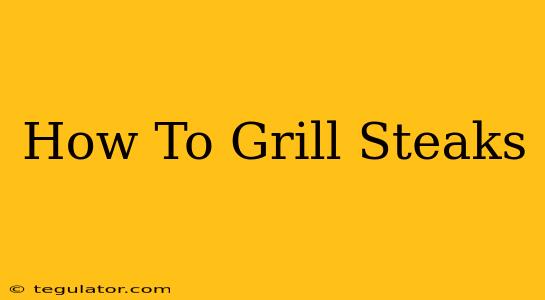 How To Grill Steaks