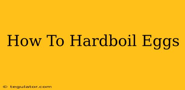 How To Hardboil Eggs